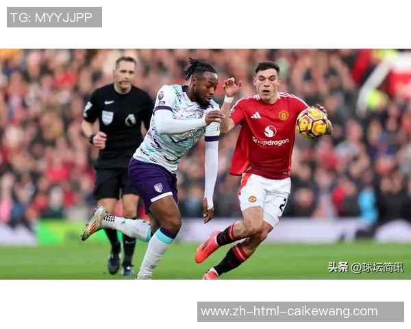 伯恩茅斯对阵曼联精彩直播全程回顾及赛后分析